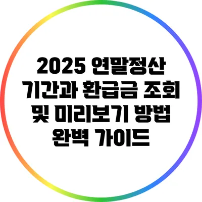 2025 연말정산 기간과 환급금 조회 및 미리보기 방법 완벽 가이드