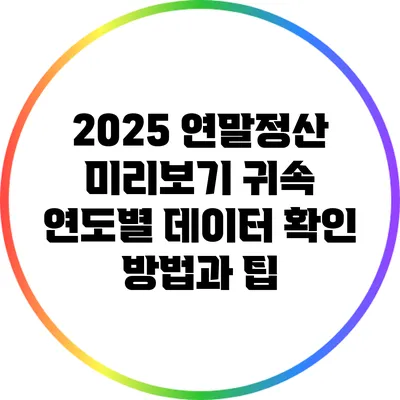 2025 연말정산 미리보기: 귀속 연도별 데이터 확인 방법과 팁