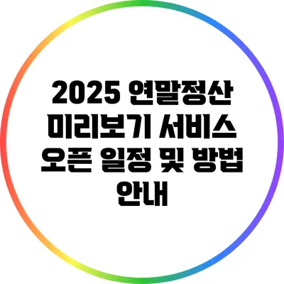 2025 연말정산 미리보기 서비스 오픈 일정 및 방법 안내