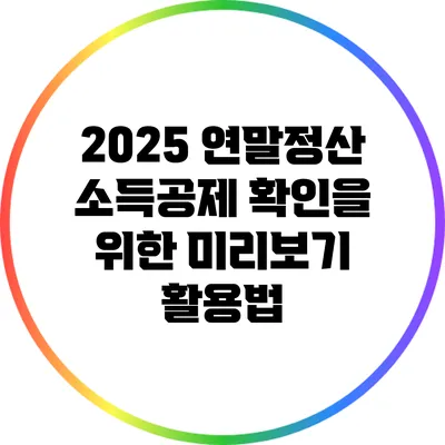 2025 연말정산 소득공제 확인을 위한 미리보기 활용법