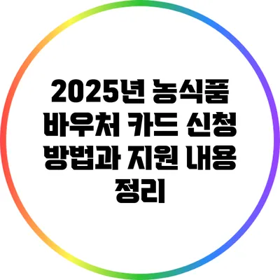2025년 농식품 바우처 카드 신청 방법과 지원 내용 정리
