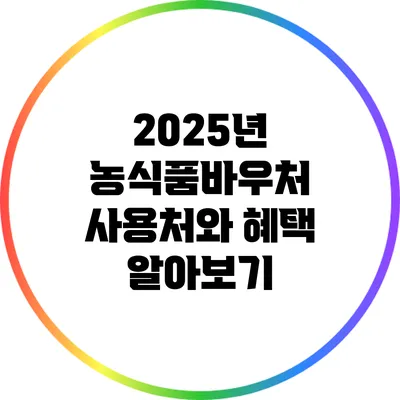 2025년 농식품바우처: 사용처와 혜택 알아보기