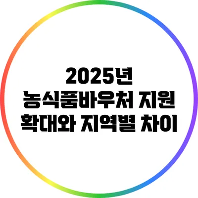 2025년 농식품바우처 지원 확대와 지역별 차이