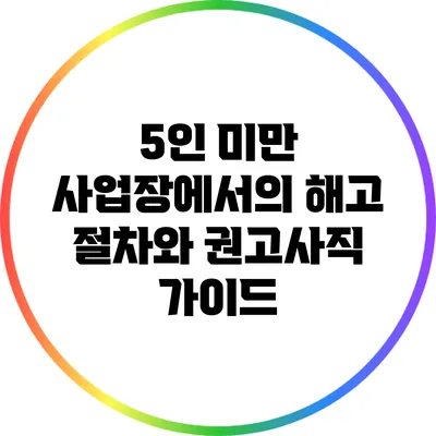5인 미만 사업장에서의 해고 절차와 권고사직 가이드