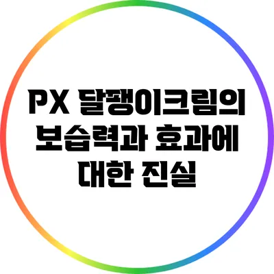 PX 달팽이크림의 보습력과 효과에 대한 진실