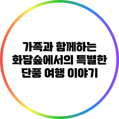가족과 함께하는 화담숲에서의 특별한 단풍 여행 이야기