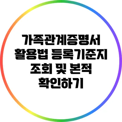 가족관계증명서 활용법: 등록기준지 조회 및 본적 확인하기