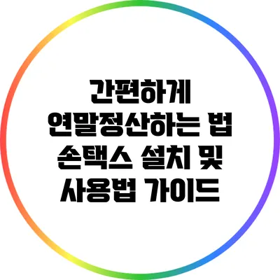 간편하게 연말정산하는 법: 손택스 설치 및 사용법 가이드