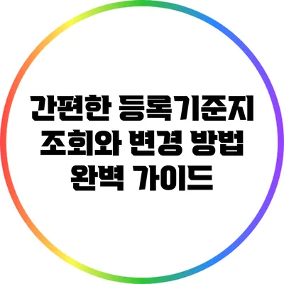 간편한 등록기준지 조회와 변경 방법 완벽 가이드