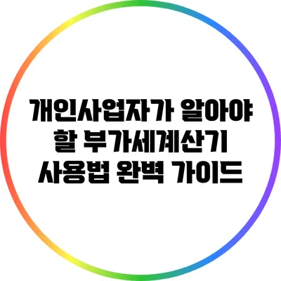 개인사업자가 알아야 할 부가세계산기 사용법 완벽 가이드