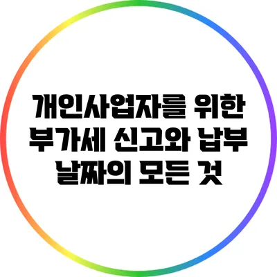 개인사업자를 위한 부가세 신고와 납부 날짜의 모든 것