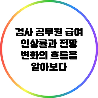 검사 공무원 급여 인상률과 전망: 변화의 흐름을 알아보다