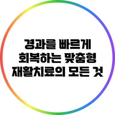 경과를 빠르게 회복하는 맞춤형 재활치료의 모든 것