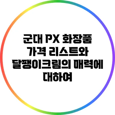 군대 PX 화장품 가격 리스트와 달팽이크림의 매력에 대하여