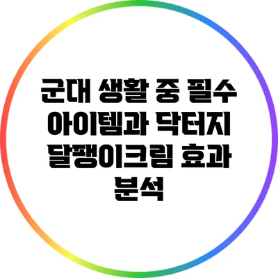 군대 생활 중 필수 아이템과 닥터지 달팽이크림 효과 분석