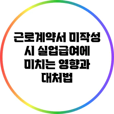 근로계약서 미작성 시 실업급여에 미치는 영향과 대처법