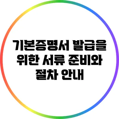기본증명서 발급을 위한 서류 준비와 절차 안내