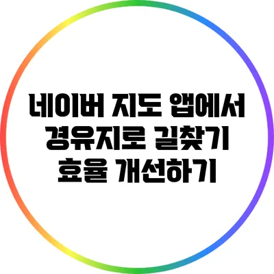 네이버 지도 앱에서 경유지로 길찾기 효율 개선하기