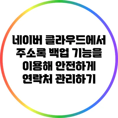 네이버 클라우드에서 주소록 백업 기능을 이용해 안전하게 연락처 관리하기