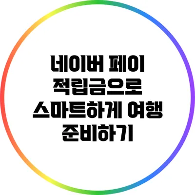 네이버 페이 적립금으로 스마트하게 여행 준비하기