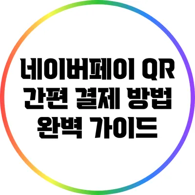 네이버페이 QR 간편 결제 방법 완벽 가이드