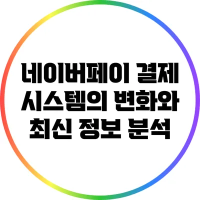 네이버페이 결제 시스템의 변화와 최신 정보 분석