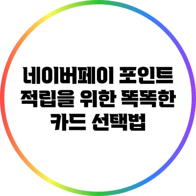 네이버페이 포인트 적립을 위한 똑똑한 카드 선택법