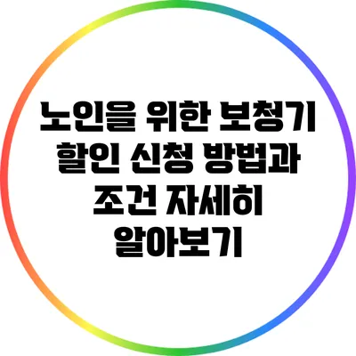 노인을 위한 보청기 할인 신청 방법과 조건 자세히 알아보기