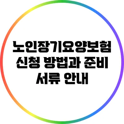 노인장기요양보험 신청 방법과 준비 서류 안내