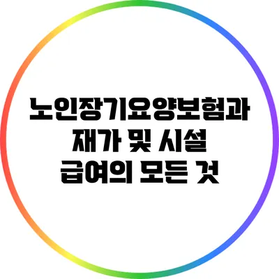 노인장기요양보험과 재가 및 시설 급여의 모든 것