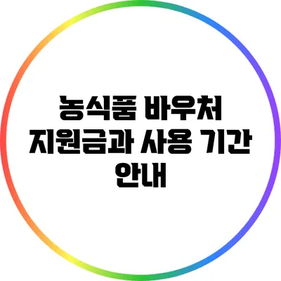 농식품 바우처: 지원금과 사용 기간 안내