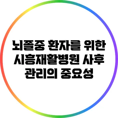 뇌졸중 환자를 위한 시흥재활병원 사후 관리의 중요성