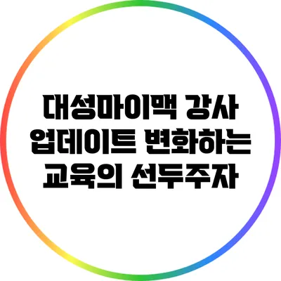 대성마이맥 강사 업데이트: 변화하는 교육의 선두주자