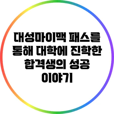 대성마이맥 패스를 통해 대학에 진학한 합격생의 성공 이야기