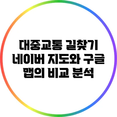 대중교통 길찾기: 네이버 지도와 구글 맵의 비교 분석