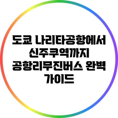 도쿄 나리타공항에서 신주쿠역까지 공항리무진버스 완벽 가이드