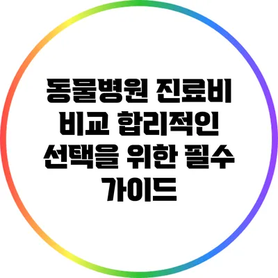 동물병원 진료비 비교: 합리적인 선택을 위한 필수 가이드