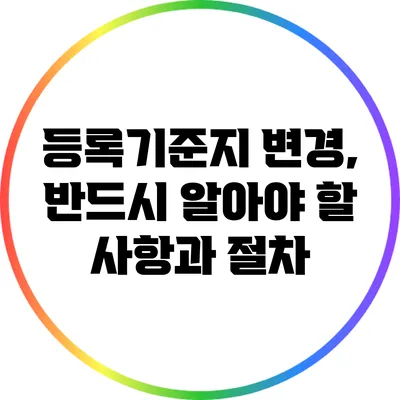 등록기준지 변경, 반드시 알아야 할 사항과 절차