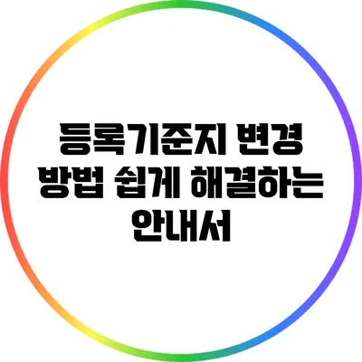 등록기준지 변경 방법: 쉽게 해결하는 안내서