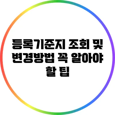 등록기준지 조회 및 변경방법: 꼭 알아야 할 팁