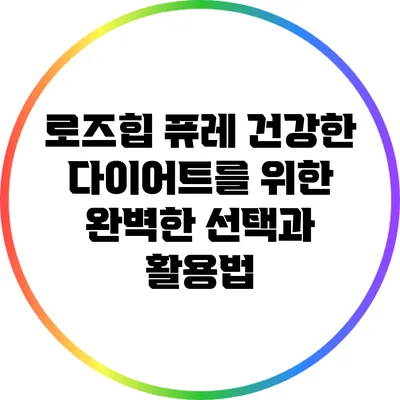 로즈힙 퓨레: 건강한 다이어트를 위한 완벽한 선택과 활용법