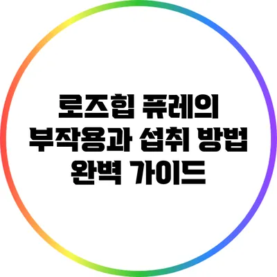 로즈힙 퓨레의 부작용과 섭취 방법 완벽 가이드