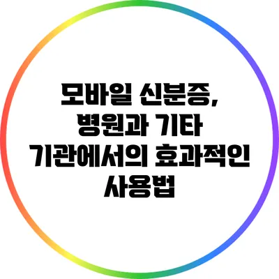 모바일 신분증, 병원과 기타 기관에서의 효과적인 사용법