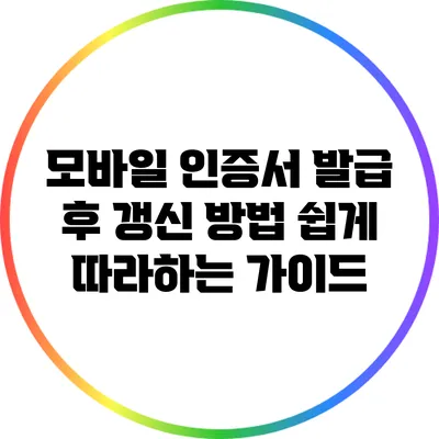 모바일 인증서 발급 후 갱신 방법: 쉽게 따라하는 가이드