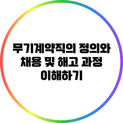 무기계약직의 정의와 채용 및 해고 과정 이해하기