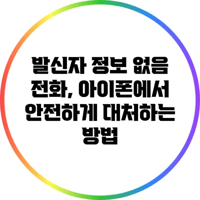 발신자 정보 없음 전화, 아이폰에서 안전하게 대처하는 방법