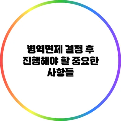 병역면제 결정 후 진행해야 할 중요한 사항들