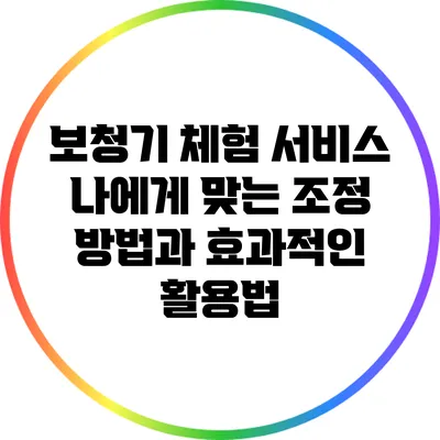 보청기 체험 서비스: 나에게 맞는 조정 방법과 효과적인 활용법