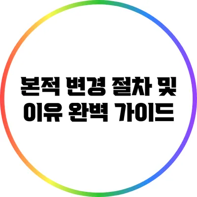 본적 변경 절차 및 이유 완벽 가이드