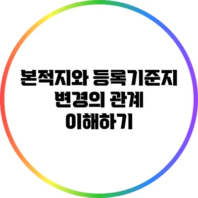 본적지와 등록기준지 변경의 관계 이해하기